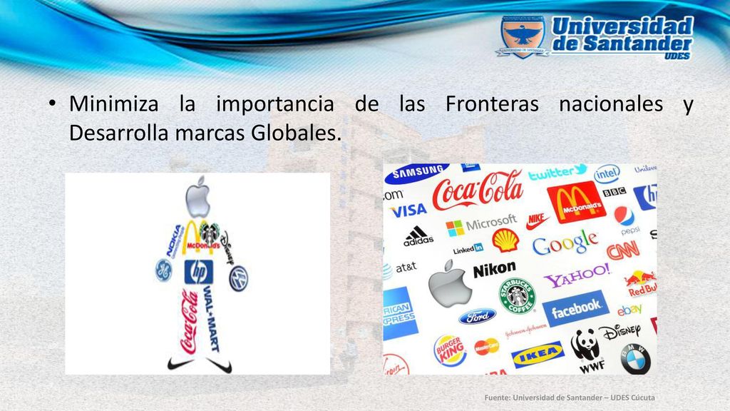 Minimiza la importancia de las Fronteras nacionales y Desarrolla marcas Globales.