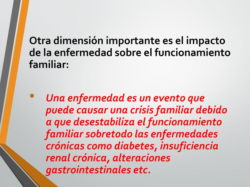 Otra dimensión importante es el impacto de la enfermedad sobre el funcionamiento familiar:
