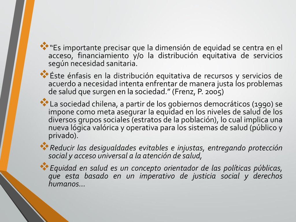 Es importante precisar que la dimensión de equidad se centra en el acceso, financiamiento y/o la distribución equitativa de servicios según necesidad sanitaria.