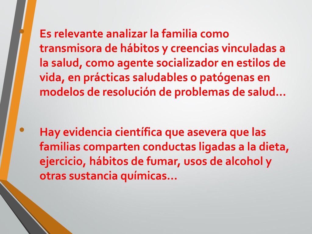 Es relevante analizar la familia como transmisora de hábitos y creencias vinculadas a la salud, como agente socializador en estilos de vida, en prácticas saludables o patógenas en modelos de resolución de problemas de salud…
