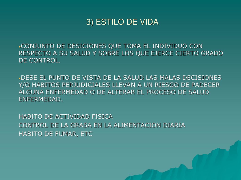 3) ESTILO DE VIDA CONJUNTO DE DESICIONES QUE TOMA EL INDIVIDUO CON RESPECTO A SU SALUD Y SOBRE LOS QUE EJERCE CIERTO GRADO DE CONTROL.