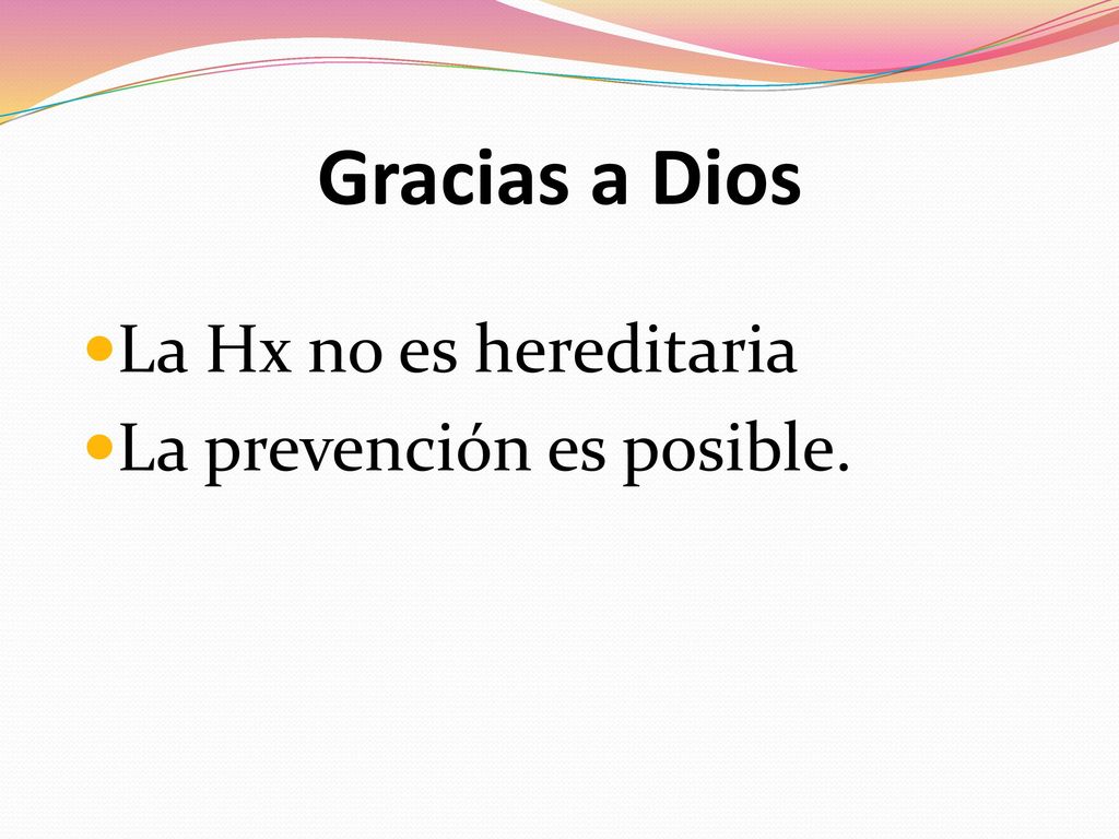 Gracias a Dios La Hx no es hereditaria La prevención es posible.