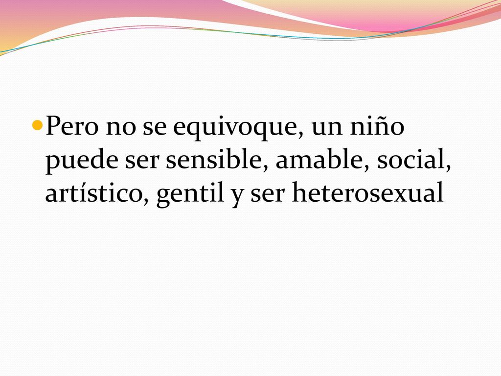 Pero no se equivoque, un niño puede ser sensible, amable, social, artístico, gentil y ser heterosexual