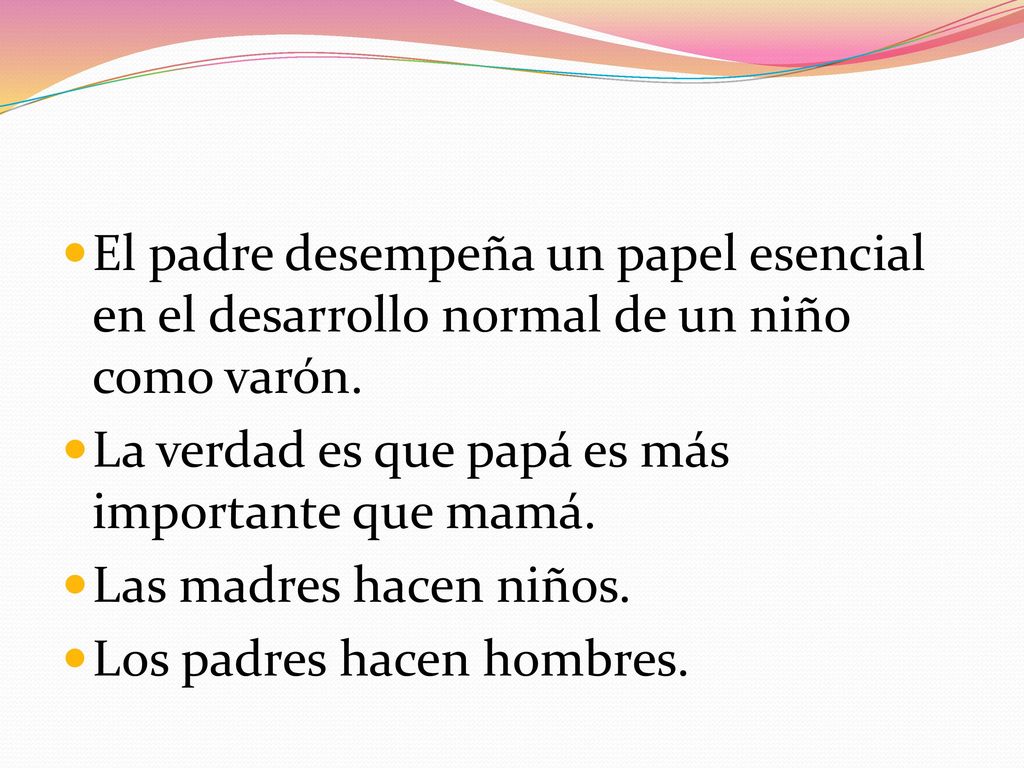 El padre desempeña un papel esencial en el desarrollo normal de un niño como varón.