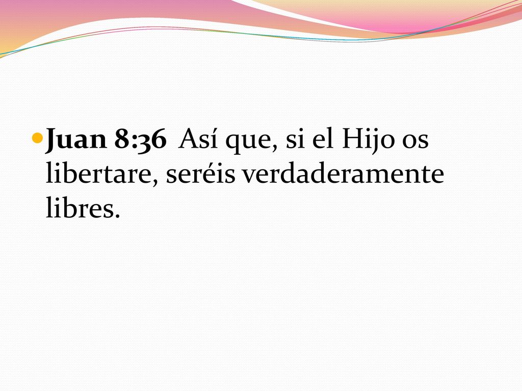 Juan 8:36 Así que, si el Hijo os libertare, seréis verdaderamente libres.