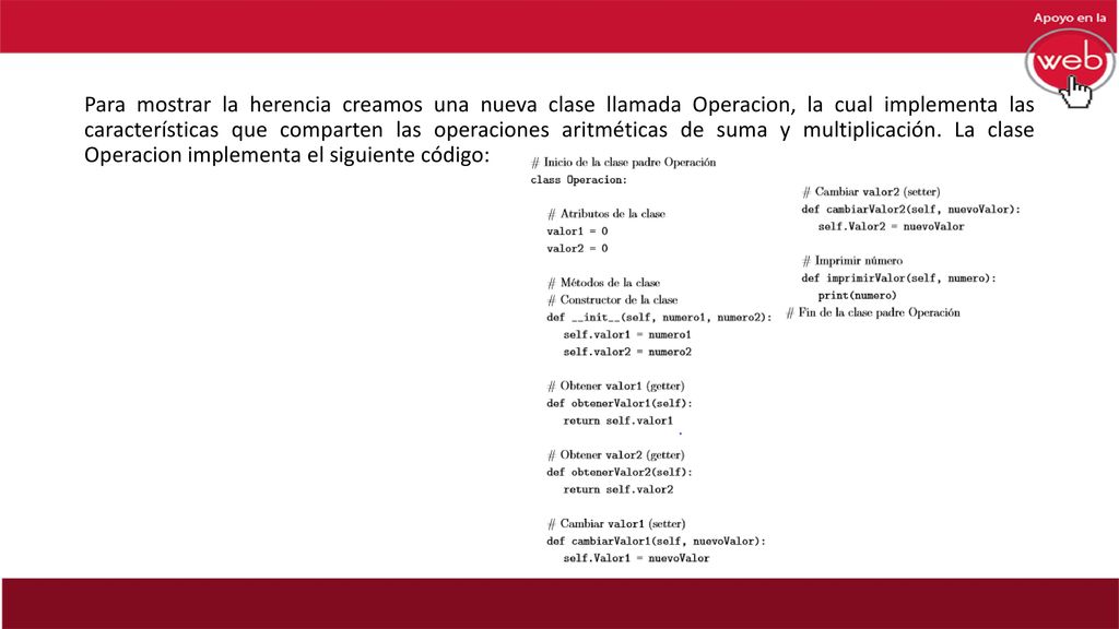 Para mostrar la herencia creamos una nueva clase llamada Operacion, la cual implementa las características que comparten las operaciones aritméticas de suma y multiplicación.