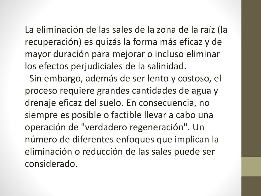 La eliminación de las sales de la zona de la raíz (la recuperación) es quizás la forma más eficaz y de mayor duración para mejorar o incluso eliminar los efectos perjudiciales de la salinidad.