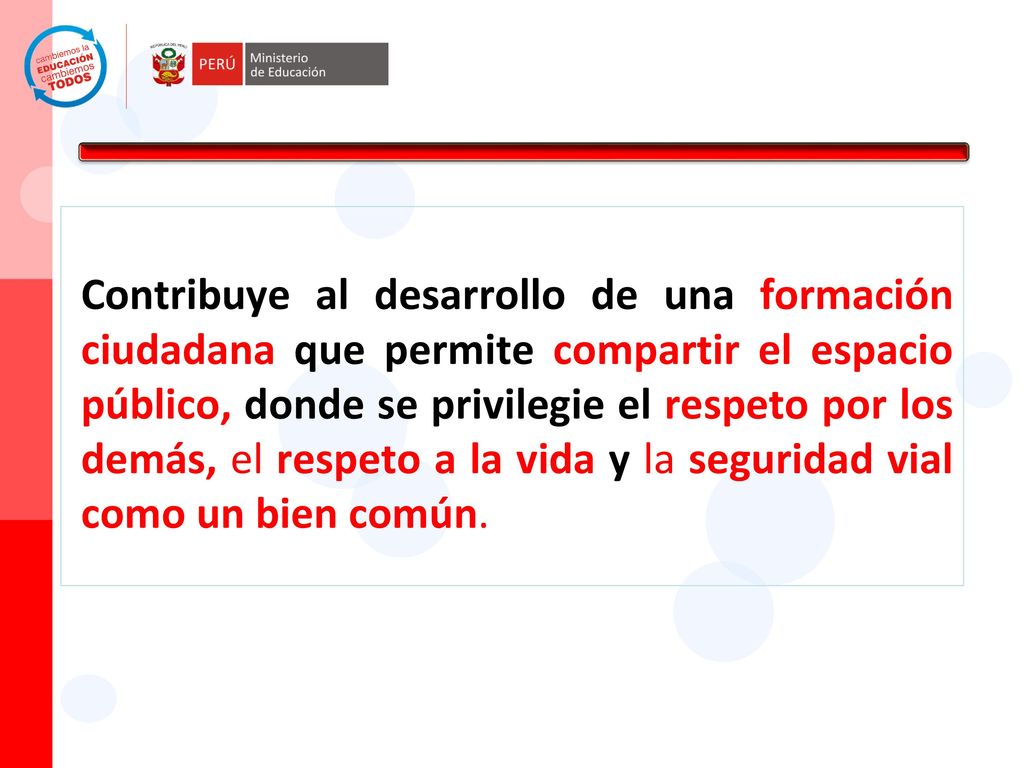 Contribuye al desarrollo de una formación ciudadana que permite compartir el espacio público, donde se privilegie el respeto por los demás, el respeto a la vida y la seguridad vial como un bien común.
