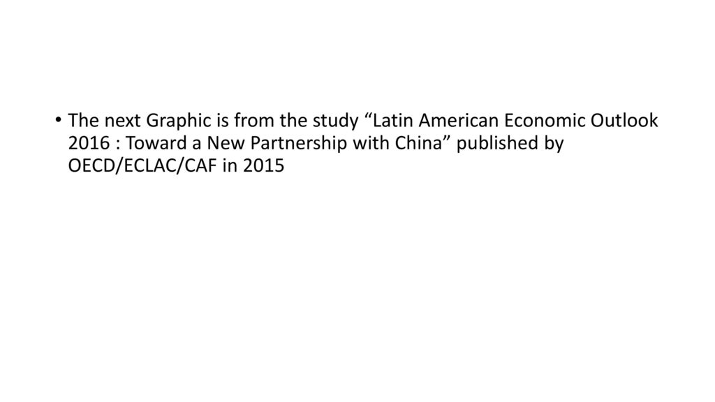 The next Graphic is from the study Latin American Economic Outlook 2016 : Toward a New Partnership with China published by OECD/ECLAC/CAF in 2015