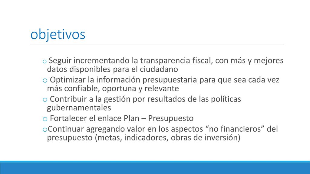 objetivos Seguir incrementando la transparencia fiscal, con más y mejores datos disponibles para el ciudadano.