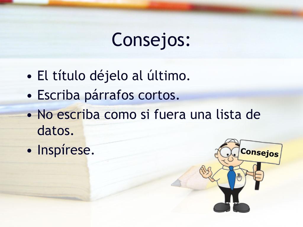Consejos: El título déjelo al último. Escriba párrafos cortos.
