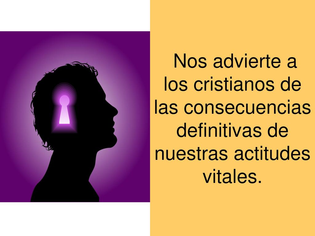 Nos advierte a los cristianos de las consecuencias definitivas de nuestras actitudes vitales.