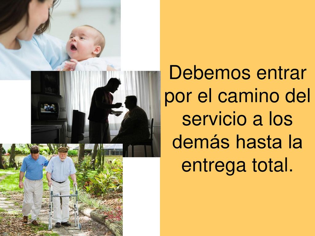 Debemos entrar por el camino del servicio a los demás hasta la entrega total.