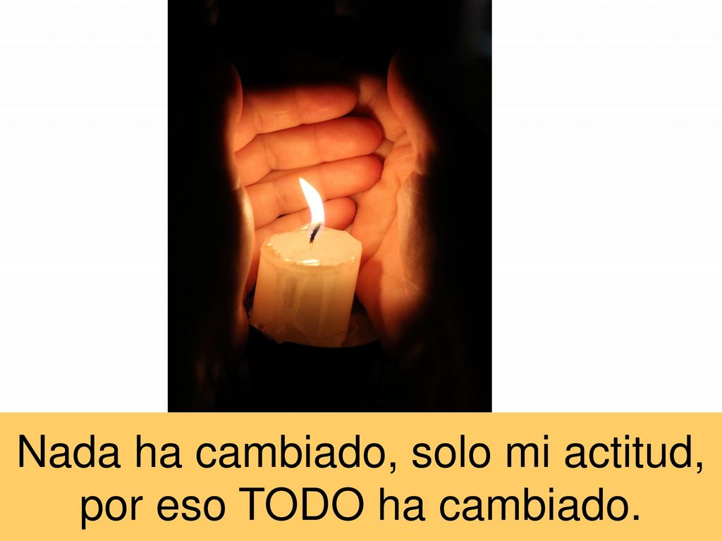Nada ha cambiado, solo mi actitud, por eso TODO ha cambiado.