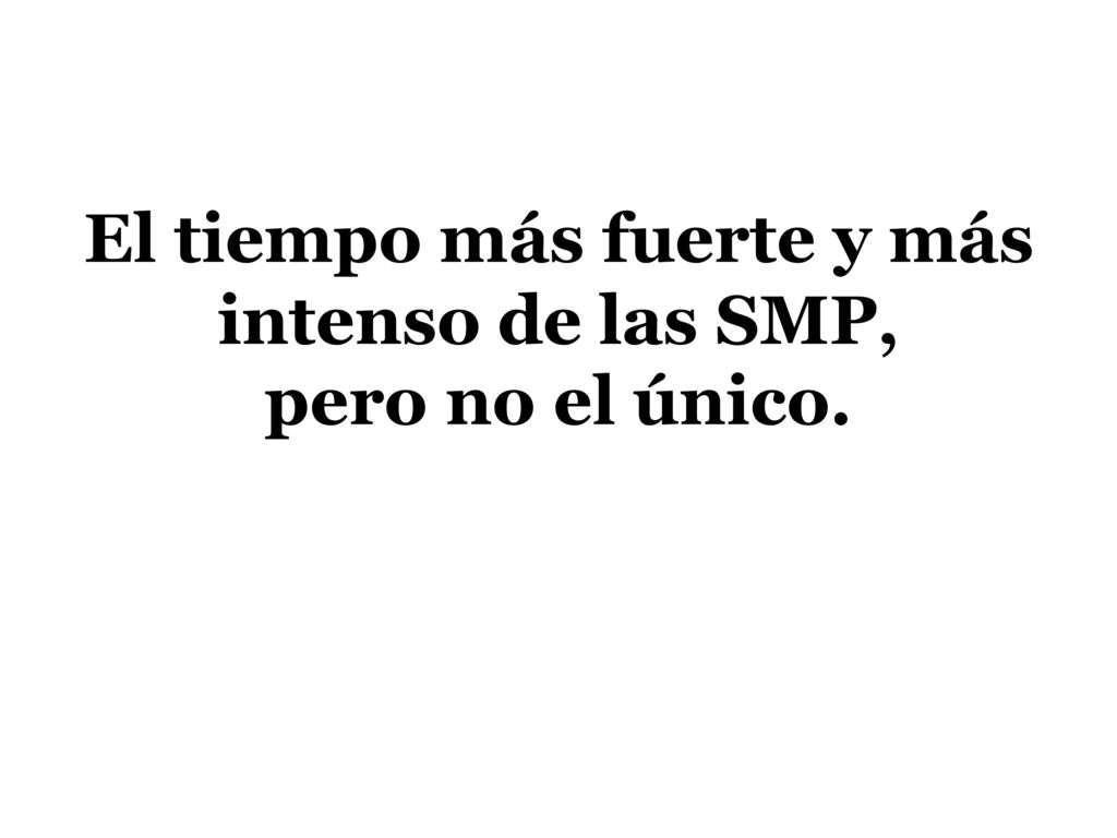 El tiempo más fuerte y más intenso de las SMP, pero no el único.