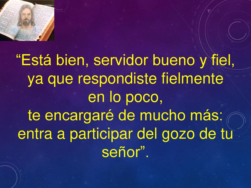 Está bien, servidor bueno y fiel, ya que respondiste fielmente