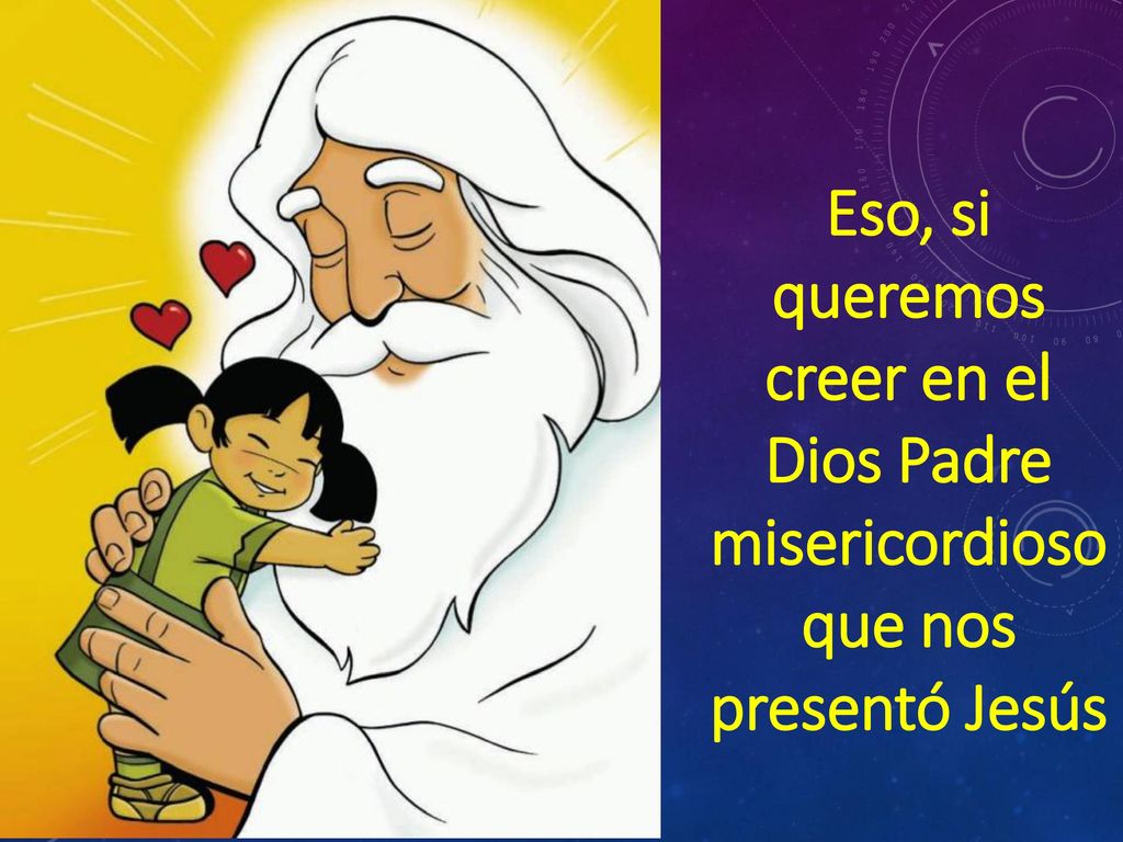 Eso, si queremos creer en el Dios Padre misericordioso