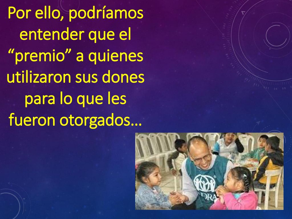 Por ello, podríamos entender que el premio a quienes utilizaron sus dones para lo que les fueron otorgados…