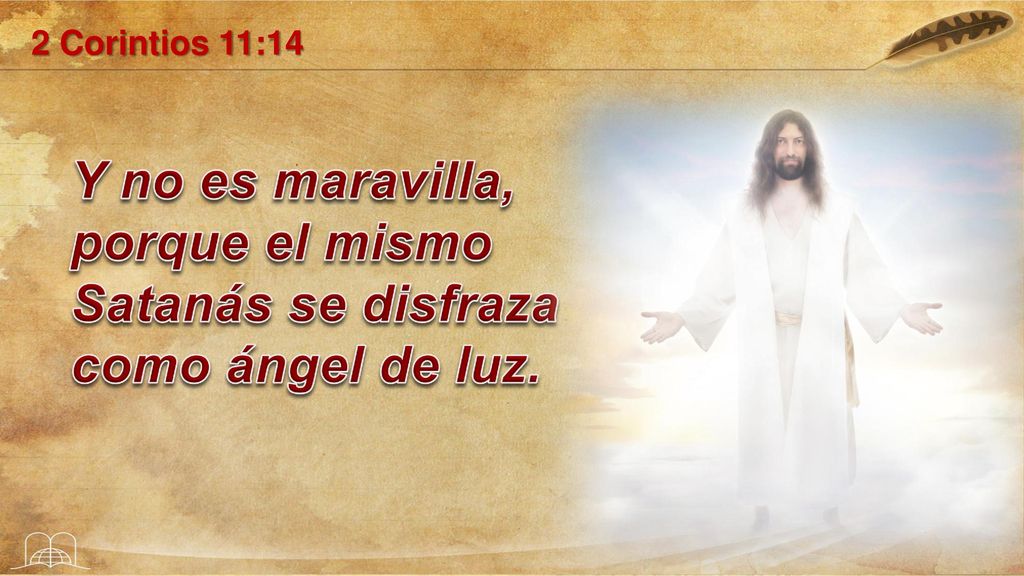2 Corintios 11:14 Y no es maravilla, porque el mismo Satanás se disfraza como ángel de luz. 2 Corintios 11:14.