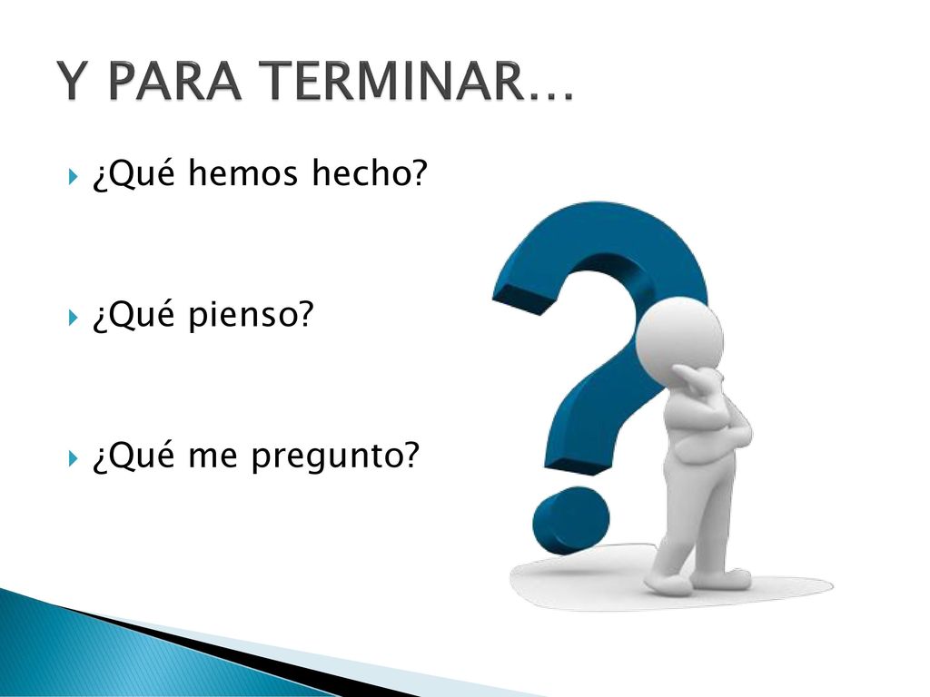 Y PARA TERMINAR… ¿Qué hemos hecho ¿Qué pienso ¿Qué me pregunto