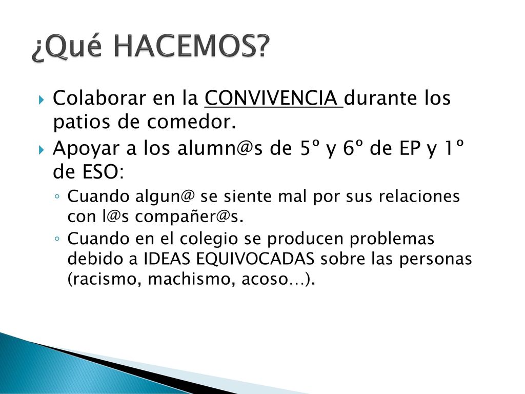 ¿Qué HACEMOS Colaborar en la CONVIVENCIA durante los patios de comedor. Apoyar a los de 5º y 6º de EP y 1º de ESO: