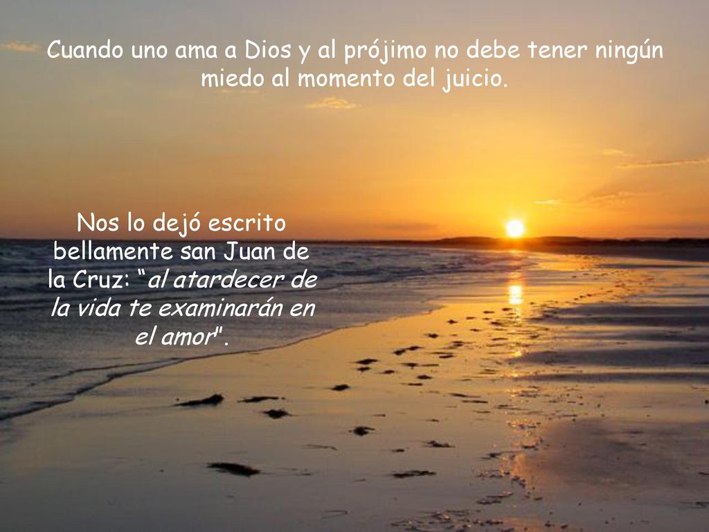 Cuando uno ama a Dios y al prójimo no debe tener ningún miedo al momento del juicio.