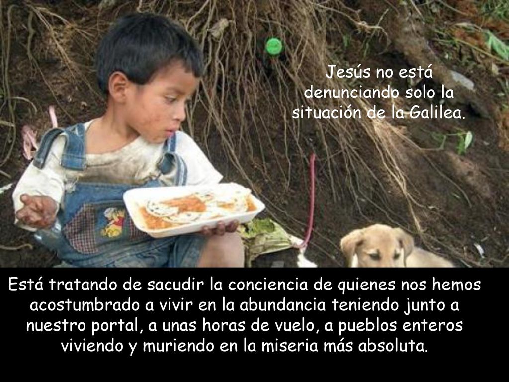 Jesús no está denunciando solo la situación de la Galilea.
