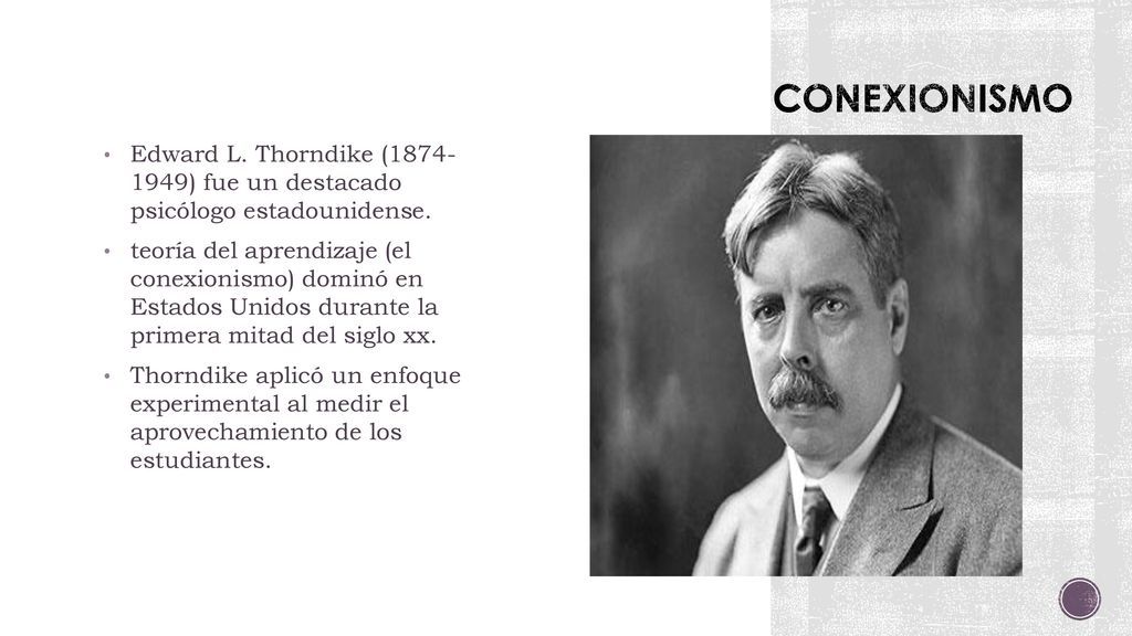 CONEXIONISMO Edward L. Thorndike ( ) fue un destacado psicólogo estadounidense.
