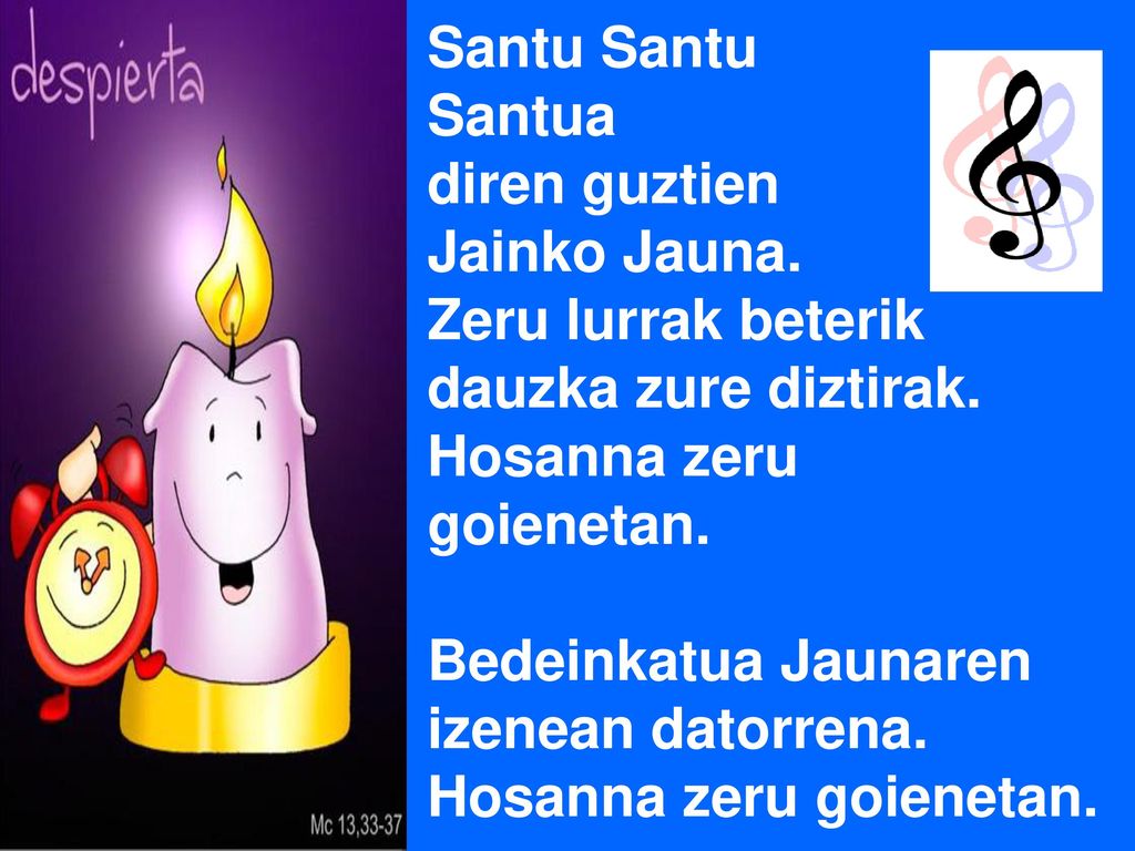 Santu Santu Santua. diren guztien. Jainko Jauna. Zeru lurrak beterik. dauzka zure diztirak. Hosanna zeru.