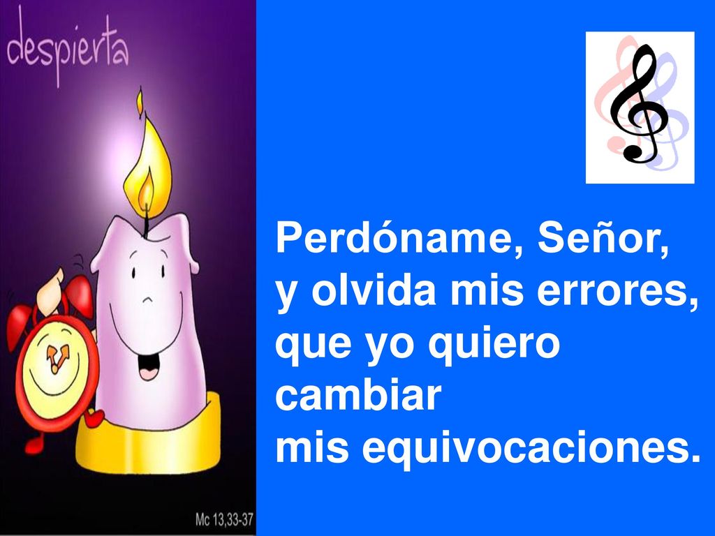 Perdóname, Señor, y olvida mis errores, que yo quiero cambiar mis equivocaciones.