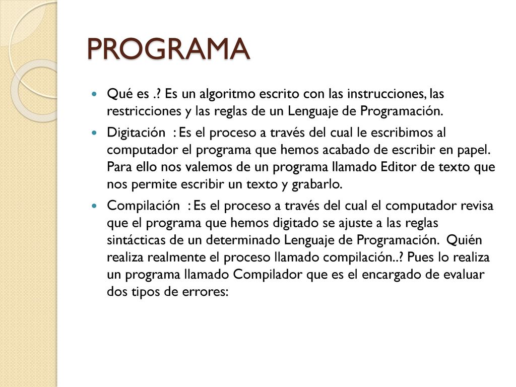 PROGRAMA Qué es . Es un algoritmo escrito con las instrucciones, las restricciones y las reglas de un Lenguaje de Programación.