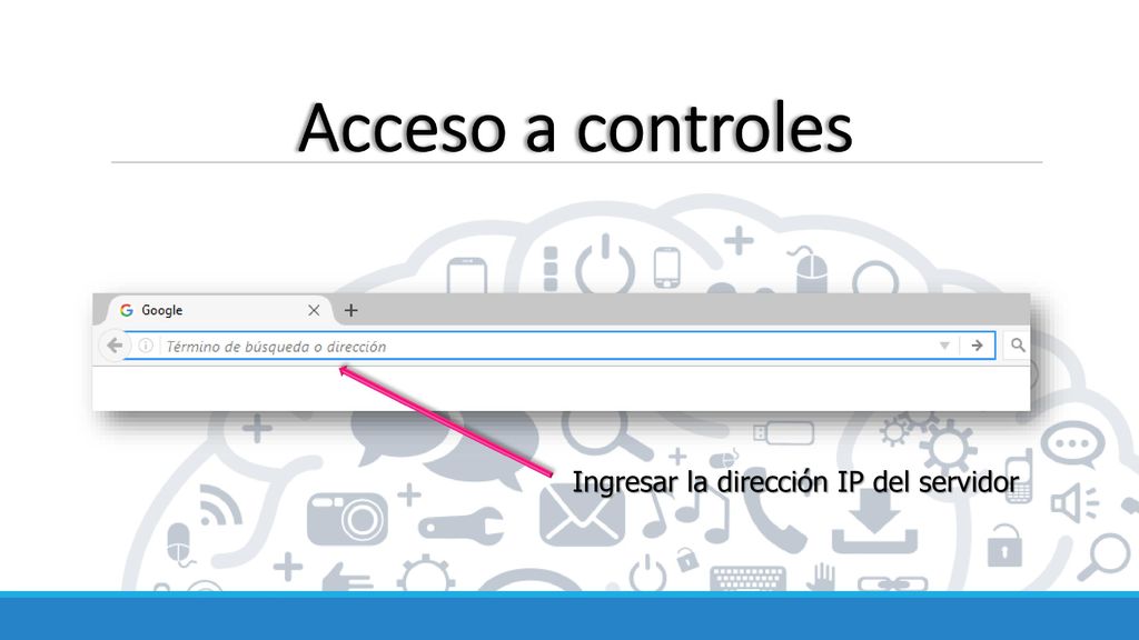 Acceso a controles Ingresar la dirección IP del servidor