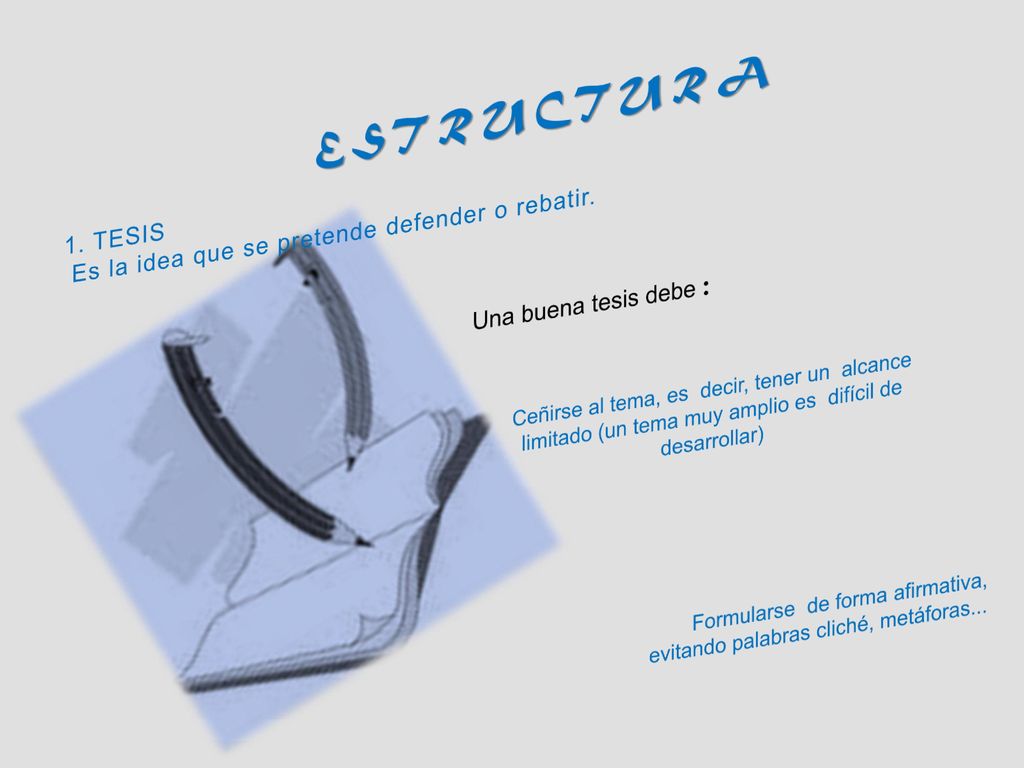 ESTRUCTURA 1. TESIS Es la idea que se pretende defender o rebatir.
