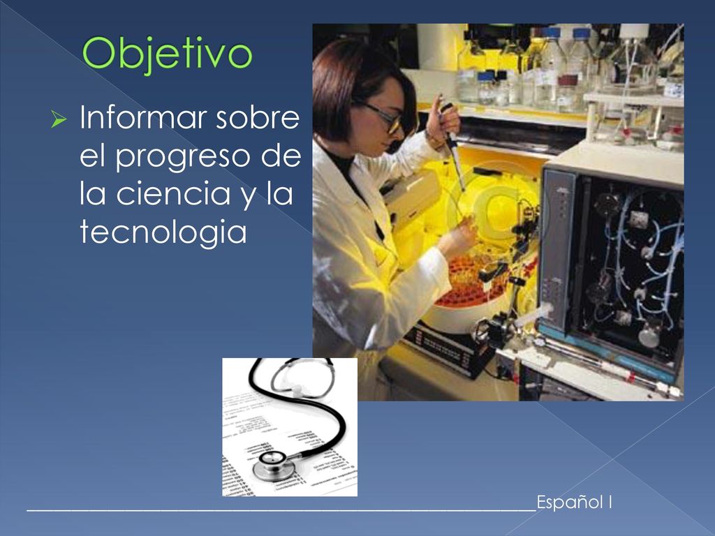 Objetivo Informar sobre el progreso de la ciencia y la tecnologia