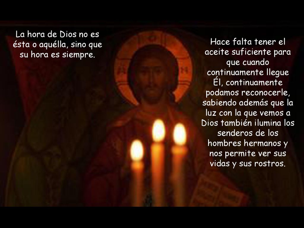 La hora de Dios no es ésta o aquélla, sino que su hora es siempre.