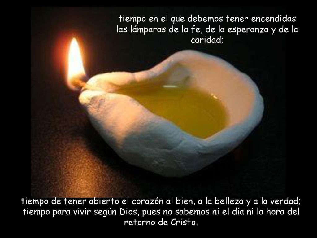 tiempo en el que debemos tener encendidas las lámparas de la fe, de la esperanza y de la caridad;