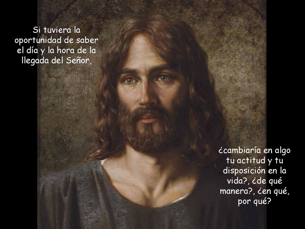 Si tuviera la oportunidad de saber el día y la hora de la llegada del Señor,