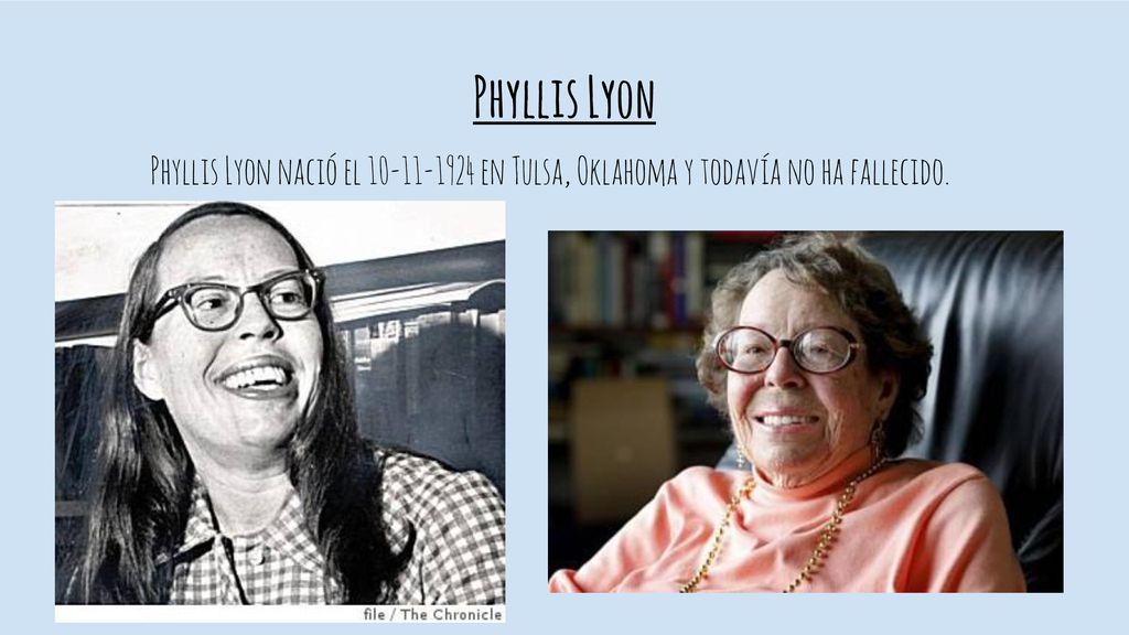 Phyllis Lyon Phyllis Lyon nació el en Tulsa, Oklahoma y todavía no ha fallecido.