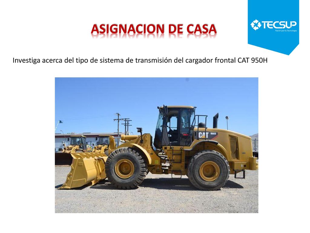 ASIGNACION DE CASA Investiga acerca del tipo de sistema de transmisión del cargador frontal CAT 950H.