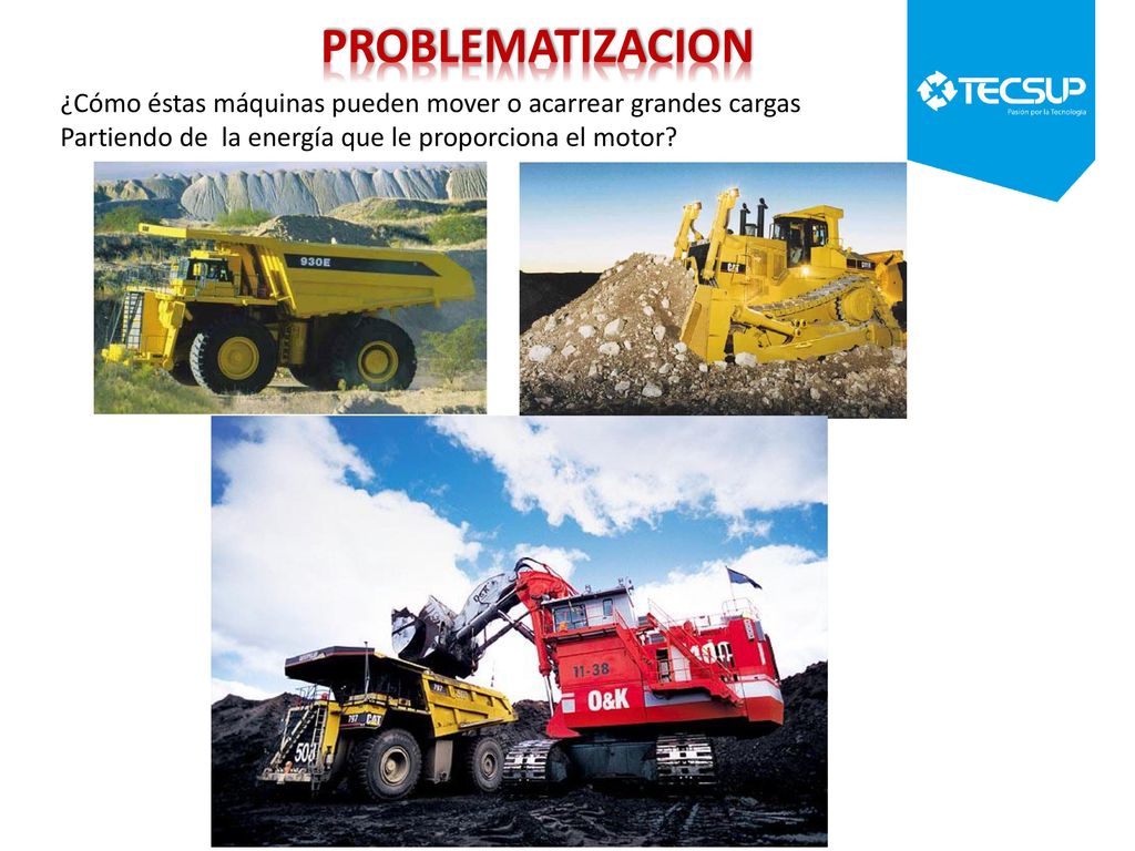 PROBLEMATIZACION ¿Cómo éstas máquinas pueden mover o acarrear grandes cargas.
