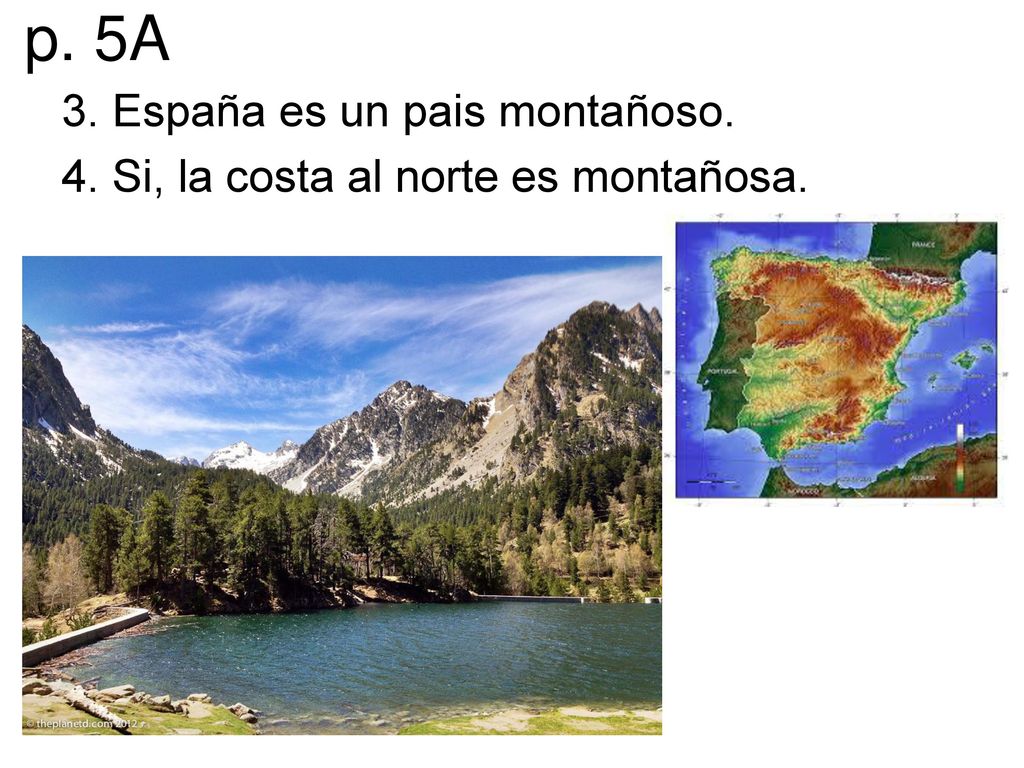 p. 5A 3. España es un pais montañoso. 4. Si, la costa al norte es montañosa.