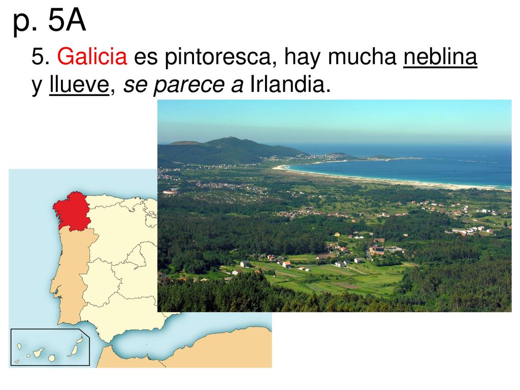 p. 5A 5. Galicia es pintoresca, hay mucha neblina y llueve, se parece a Irlandia.