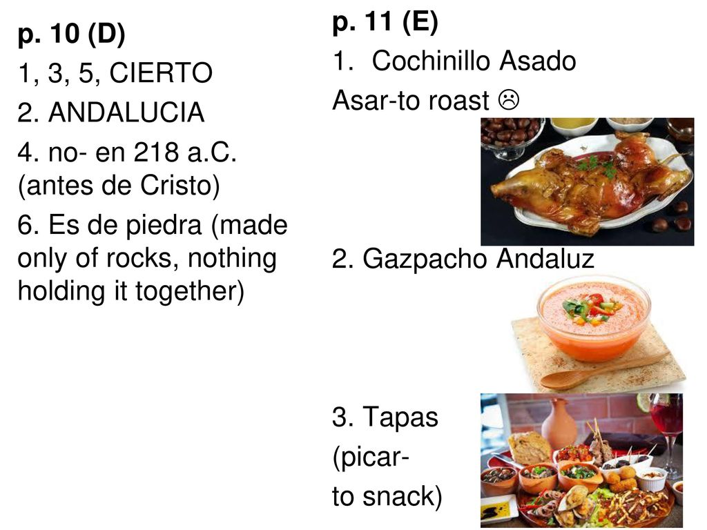 p. 11 (E) Cochinillo Asado. Asar-to roast  2. Gazpacho Andaluz. 3. Tapas. (picar- to snack)