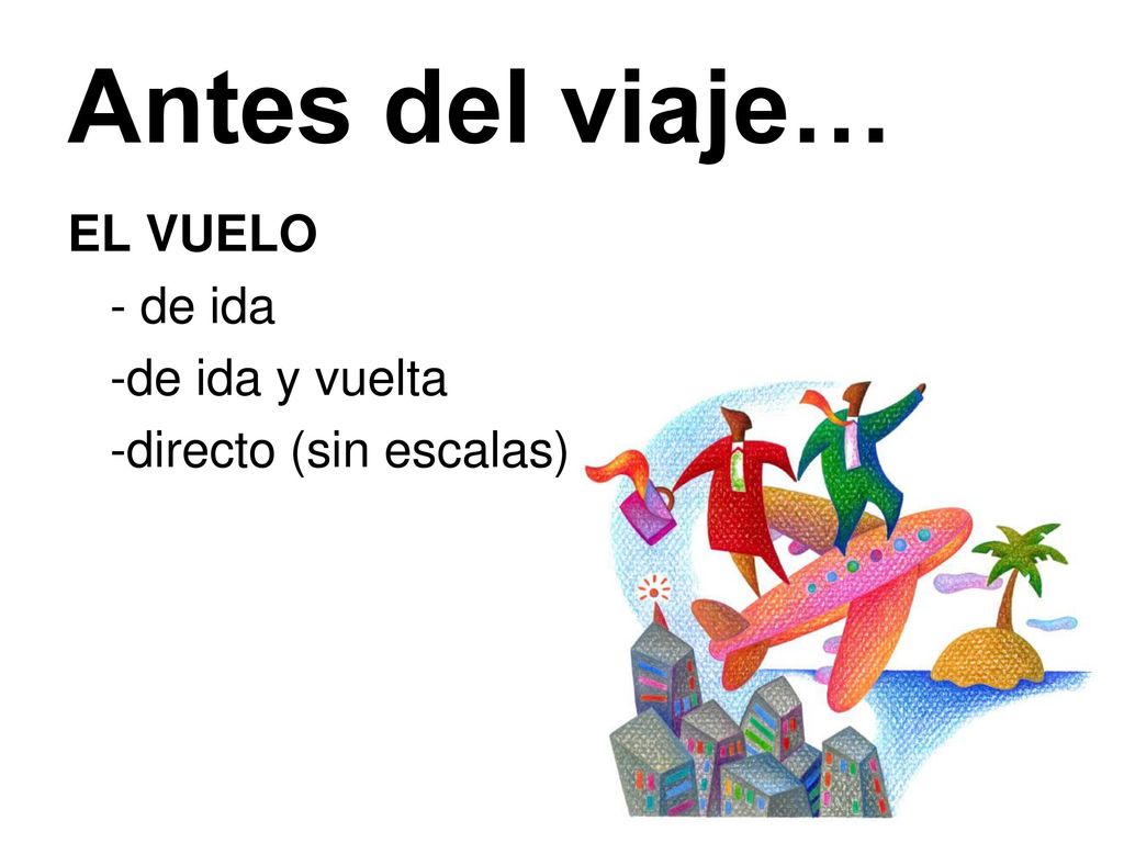 Antes del viaje… EL VUELO - de ida -de ida y vuelta -directo (sin escalas)