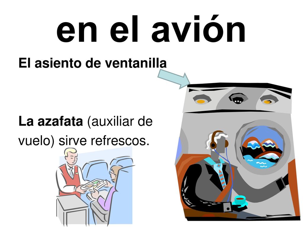 en el avión El asiento de ventanilla La azafata (auxiliar de vuelo) sirve refrescos.