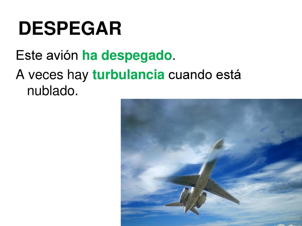 DESPEGAR Este avión ha despegado. A veces hay turbulancia cuando está nublado.