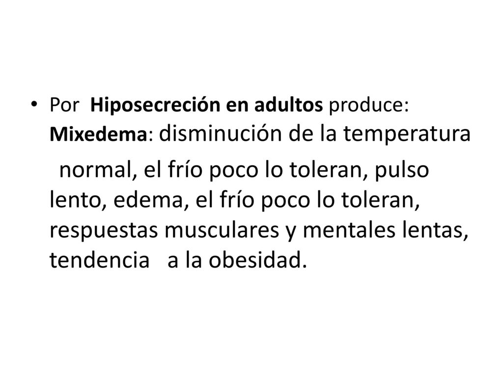 Por Hiposecreción en adultos produce: Mixedema: disminución de la temperatura