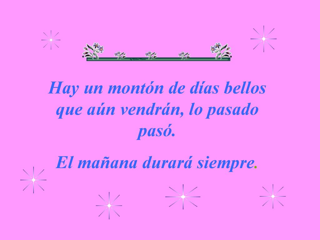 Hay un montón de días bellos que aún vendrán, lo pasado pasó.
