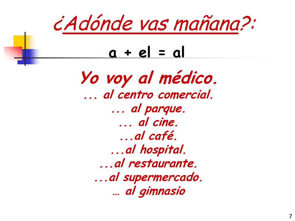 ¿Adónde vas mañana : Yo voy al médico. a + el = al