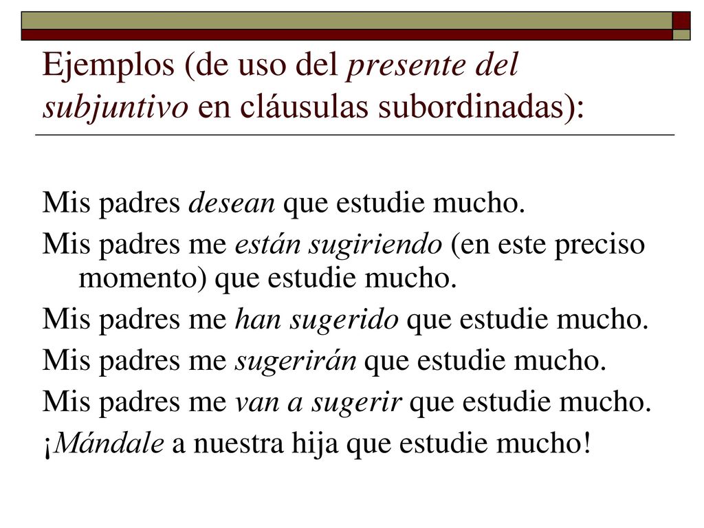 Ejemplos (de uso del presente del subjuntivo en cláusulas subordinadas):